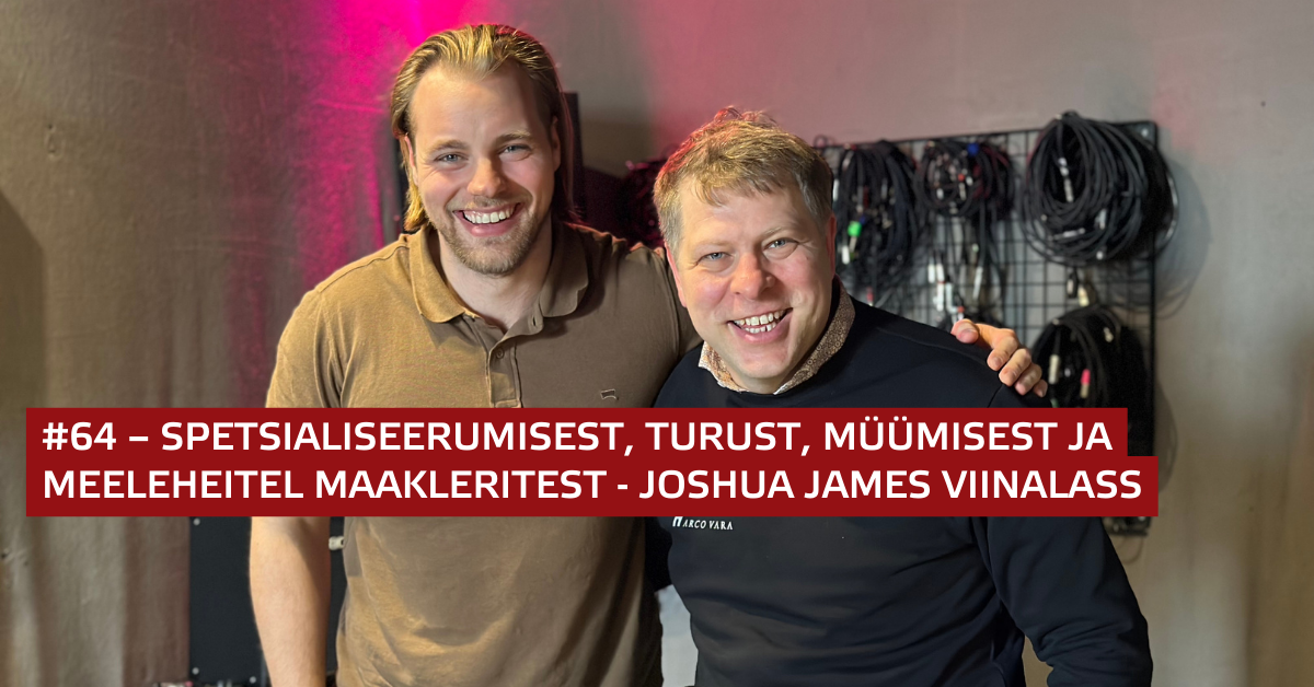 #64 - Spetsialiseerumisest, turust, müümisest ja meeleheitel maakleritest - Joshua James Viinalass